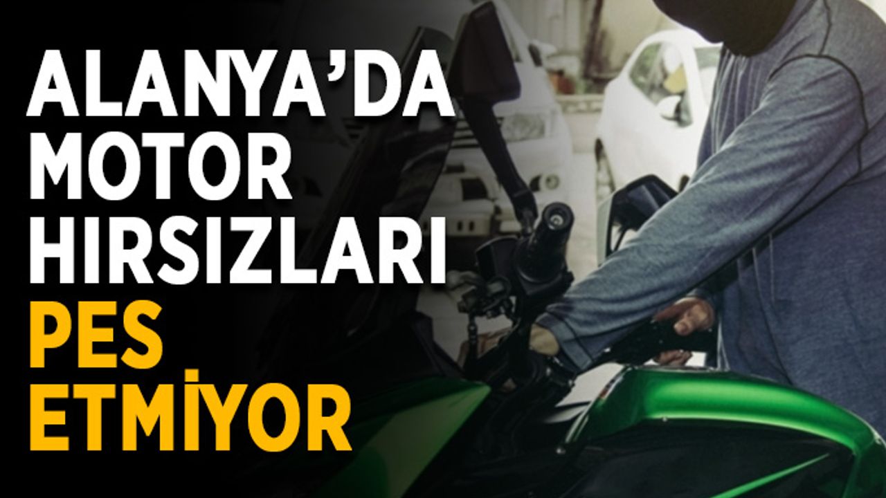 Alanya’da motor hırsızları pes etmiyor