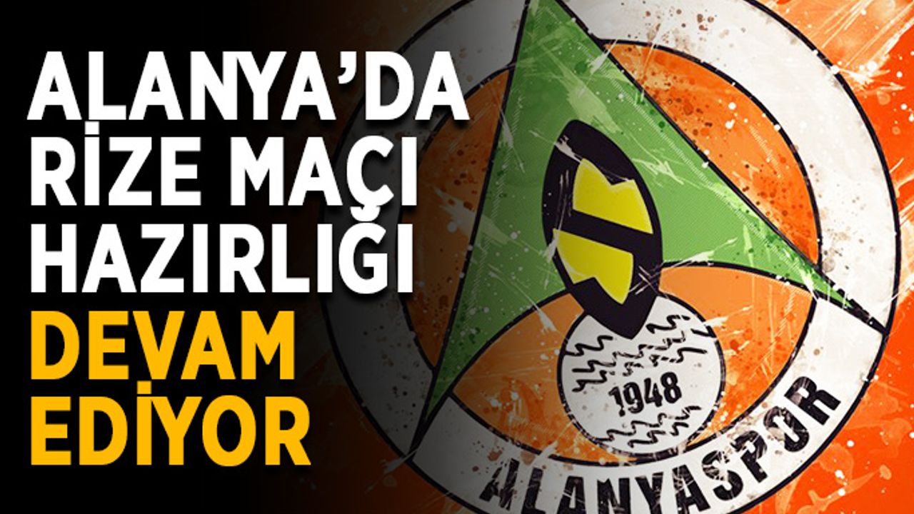 Alanya’da Rize maçı hazırlığı devam ediyor