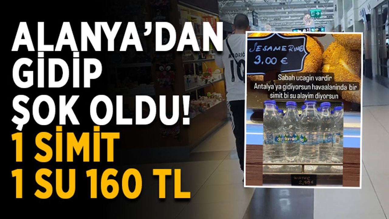 Alanya’dan gidip şok oldu! 1 simit 1 su 160 TL