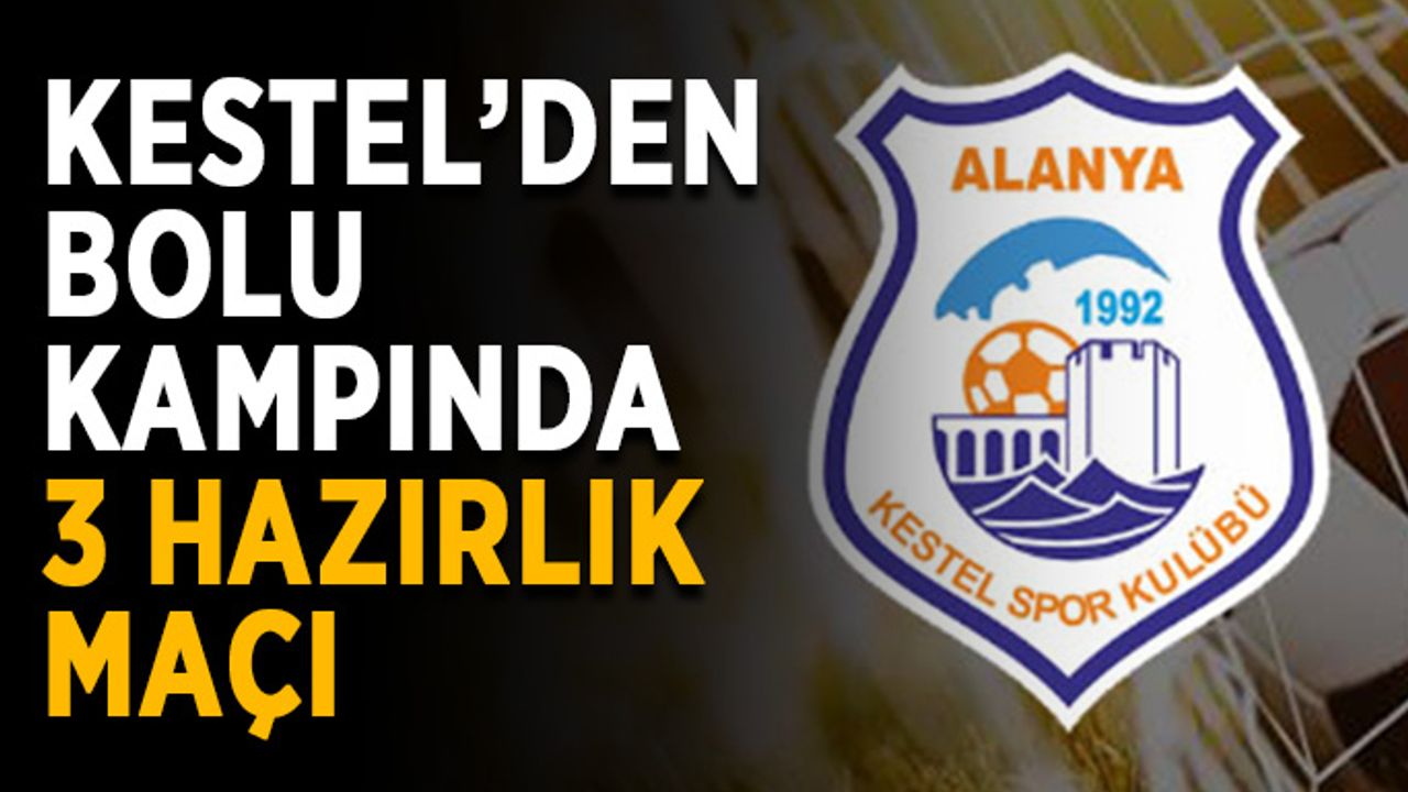Kestel’den Bolu kampında 3 hazırlık maçı