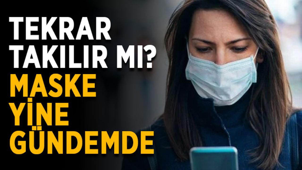 Tekrar takılır mı? Maske yine gündemde