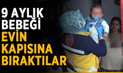 9 aylık bebeği evin kapısına bıraktılar