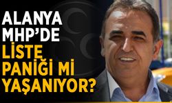 Alanya MHP’de liste paniği mi yaşanıyor?