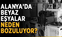 Alanya’da beyaz eşyalar neden bozuluyor?