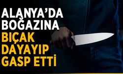 Alanya’da boğazına bıçak dayayıp gasp etti