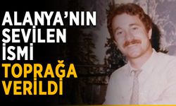 Alanya’nın sevilen ismi toprağa verildi