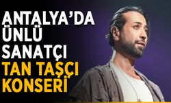 Antalya’da ünlü sanatçı Tan Taşçı konseri