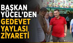 Başkan Yücel’den Gedevet Yaylası ziyareti