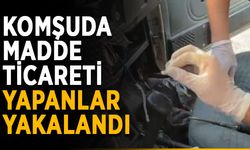 Komşuda madde ticareti yapanlar yakalandı