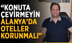 “Konuta çevirmeyin, Alanya’da oteller korunmalı”
