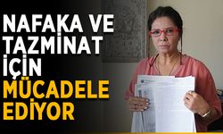 Nafaka ve tazminat için mücadele ediyor
