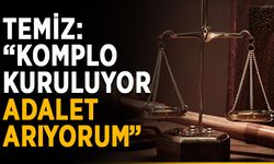 Temiz: “Komplo kuruluyor, adalet arıyorum”