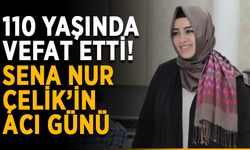 110 yaşında vefat etti! Çelik’in acı günü