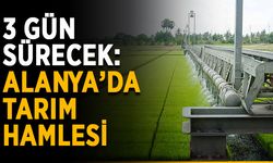 3 gün sürecek: Alanya’da tarım hamlesi