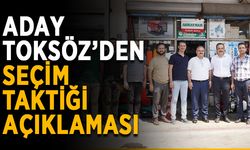Aday Toksöz’den seçim taktiği açıklaması