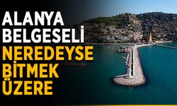Alanya belgeseli neredeyse bitmek üzere