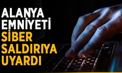 Alanya Emniyeti siber saldırı için uyardı