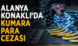 Alanya Konaklı’da kumara para cezası