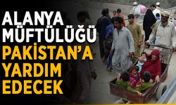 Alanya Müftülüğü Pakistan’a yardım edecek