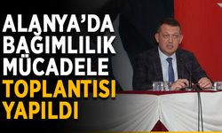 Alanya’da bağımlılık mücadele toplantısı yapıldı