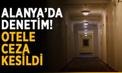 Alanya’da denetim! Otele ceza kesildi