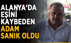 Alanya’da eşini kaybeden adam sanık oldu