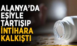 Alanya’da eşiyle tartışıp intihara kalkıştı