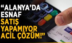 “Alanya’da esnaf satış yapamıyor, acil çözüm!”