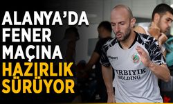 Alanya’da fener maçına hazırlık sürüyor