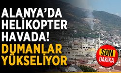 Alanya’da helikopter havada! Ormanlık alan yanıyor