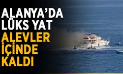 Alanya’da lüks yat alevler içinde kaldı