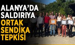Alanya’da saldırıya ortak sendika tepkisi