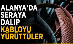 Alanya’da seraya dalıp kabloyu yürüttüler
