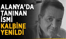 Alanya’da tanınan ismi kalbine yenildi
