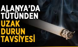 Alanya’da tütünden uzak durun tavsiyesi