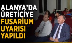 Alanya’da üreticiye fusarium uyarısı yapıldı