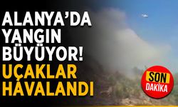 Alanya’da yangın büyüyor! Uçaklar havalandı