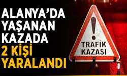 Alanya’da yaşanan kazada 2 kişi yaralandı