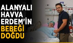Alanyalı Havva Erdem'in bebeği doğdu