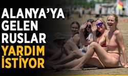 Alanya’ya gelen Ruslar yardım istiyor