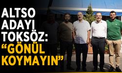 ALTSO adayı Toksöz: “Gönül koymayın”