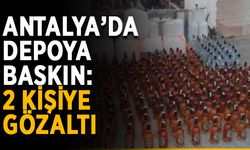 Antalya’da depoya baskın: 2 kişiye gözaltı