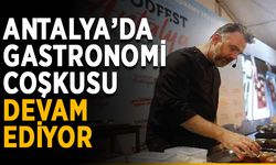 Antalya’da gastronomi coşkusu devam ediyor