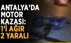 Antalya’da motor kazası: 1’i ağır 2 yaralı