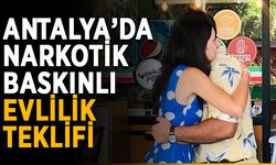 Antalya’da narkotik baskınlı evlilik teklifi