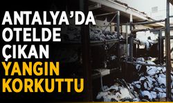 Antalya’da otelde çıkan yangın korkuttu