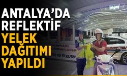 Antalya’da reflektif yelek dağıtımı yapıldı