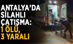 Antalya’da silahlı çatışma: 1 ölü, 3 yaralı