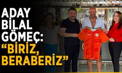 Bilal Gömeç: “Biriz, beraberiz”