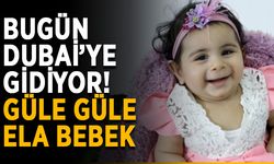 Bugün Dubai’ye gidiyor! Güle güle Ela bebek